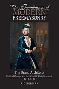 The Foundations of Modern Freemasonry : The Grand Architects -- Political Change and the Scientific Enlightenment, 1714 -1740 (Hardcover)