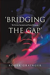 Bridging the Gap : The Christian Sacraments and Human Belonging (Paperback)