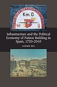 Infrastructure and the Political Economy of Nation Building in Spain, 1720-2010 (Paperback)