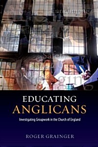 Educating Anglicans : Investigating Groupwork in the Church of England (Paperback)