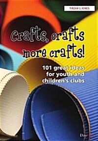 Crafts, Crafts, More Crafts: 101 Great Ideas for Youth and Childrens Clubs (Paperback)