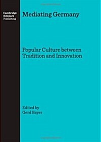 Mediating Germany: Popular Culture Between Tradition and Innovation (Hardcover)