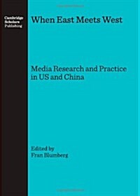 When East Meets West : Media Research and Practice in US and China (Hardcover)