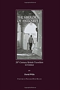 The Mirror of Antiquity: 20th Century British Travellers in Greece (Hardcover)