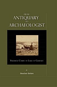 From Antiquary to Archaeologist : Frederick Corbin Lukis of Guernsey (Hardcover)