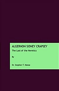 Algernon Sidney Crapsey: The Last of the Heretics (Hardcover)