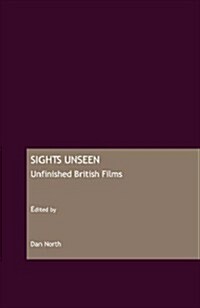 Sights Unseen : Unfinished British Films (Hardcover)