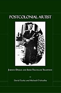 Postcolonial Artist: Johnny Doran and Irish Traveller Tradition (Hardcover)