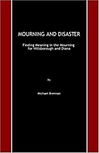 Mourning and Disaster : Finding Meaning in the Mourning for Hillsborough and Diana (Hardcover)