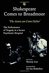 Shakespeare Comes to Broadmoor : The Actors are Come Hither - The Performance of Tragedy in a Secure Psychiatric Hospital (Paperback)