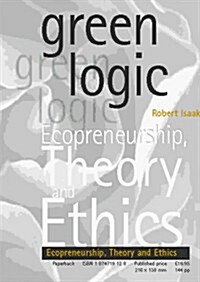 Green Logic : Ecopreneurship, Theory and Ethics (Paperback)