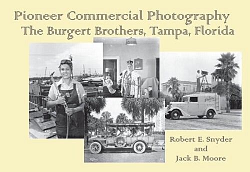 Pioneer Commercial Photography: The Burgert Brothers, Tampa, Florida (Paperback)