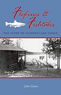 Flylines & Fishtales: The Story of Glimpse Lake Lodge (Paperback)