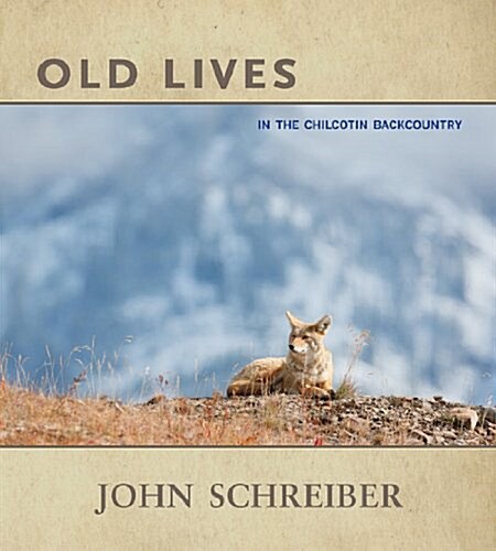 Old Lives: In the Chilcotin Backcountry (Paperback)