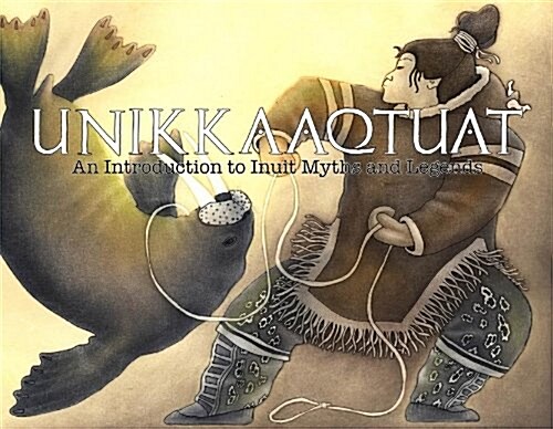 Unikkaaqtuat: An Introduction to Inuit Myths and Legends: Expanded Edition (Paperback, 2, English)