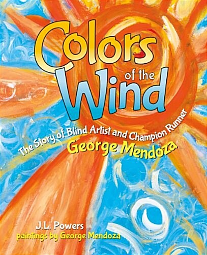 Colors of the Wind: The Story of Blind Artist and Champion Runner George Mendoza (Hardcover)