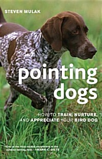 Pointing Dogs: How to Train, Nurture, and Appreciate Your Bird Dog (Paperback)