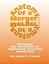 Anatomy of a Merger: Strategies and Techniques for Negotiating Corporate Acquisitions (Hardcover)