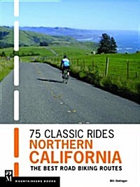 75 Classic Rides Northern California: The Best Road Biking Routes (Paperback)