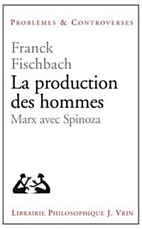 La Production Des Hommes: Marx Avec Spinoza (Paperback)