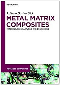 Metal Matrix Composites: Materials, Manufacturing and Engineering (Hardcover)