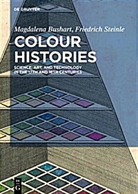 Colour Histories: Science, Art, and Technology in the 17th and 18th Centuries (Hardcover)