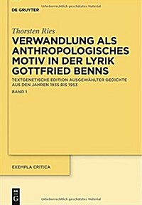 Verwandlung ALS Anthropologisches Motiv in Der Lyrik Gottfried Benns: Textgenetische Edition Ausgew?lter Gedichte Aus Den Jahren 1935 Bis 1953 (Hardcover)