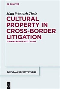 Cultural Property in Cross-Border Litigation: Turning Rights Into Claims (Hardcover)