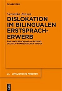 Dislokation Im Bilingualen Erstspracherwerb: Eine Untersuchung Am Beispiel Deutsch-Franzosischer Kinder (Hardcover)