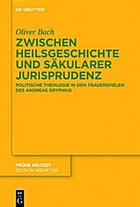 Zwischen Heilsgeschichte Und Sakularer Jurisprudenz: Politische Theologie in Den Trauerspielen Des Andreas Gryphius (Hardcover)