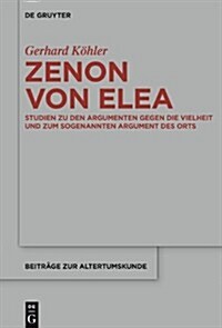 Zenon Von Elea: Studien Zu Den Argumenten Gegen Die Vielheit Und Zum Sogenannten Argument Des Orts (Hardcover)