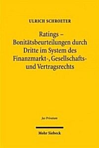 Ratings - Bonitatsbeurteilungen Durch Dritte Im System Des Finanzmarkt-, Gesellschafts- Und Vertragsrechts: Eine Rechtsvergleichende Untersuchung (Hardcover)