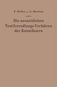 Die Neuzeitlichen Textilveredlungs-Verfahren Der Kunstfasern: Die Patentliteratur Und Das Schrifttum Von 1939-1949/50 (Paperback, Softcover Repri)