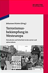 Terrorismusbek?pfung in Westeuropa: Demokratie Und Sicherheit in Den 1970er Und 1980er Jahren (Hardcover)