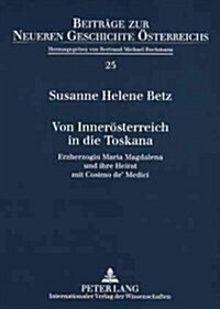 Von Inneroesterreich in Die Toskana: Erzherzogin Maria Magdalena Und Ihre Heirat Mit Cosimo De Medici (Paperback)