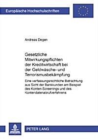 Gesetzliche Mitwirkungspflichten Der Kreditwirtschaft Bei Der Geldwaesche- Und Terrorismusbekaempfung: Eine Verfassungsrechtliche Betrachtung Aus Sich (Paperback)