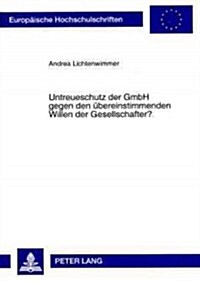 Untreueschutz Der Gmbh Gegen Den Uebereinstimmenden Willen Der Gesellschafter? (Paperback)