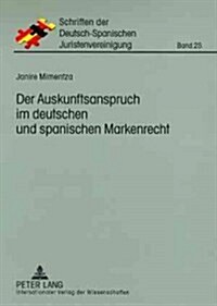 Der Auskunftsanspruch Im Deutschen Und Spanischen Markenrecht: VOR Dem Hintergrund Der Europaeischen Richtlinie 2004/48/Eg Zur Durchsetzung Der Rechte (Paperback)