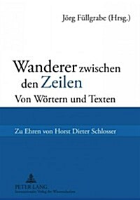 Wanderer Zwischen Den Zeilen: Von Woertern Und Texten- Zu Ehren Von Horst Dieter Schlosser (Paperback)