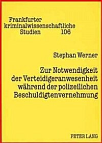 Zur Notwendigkeit Der Verteidigeranwesenheit Waehrend Der Polizeilichen Beschuldigtenvernehmung (Paperback)