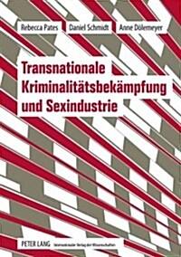 Transnationale Kriminalitaetsbekaempfung Und Sexindustrie: Bericht Aus Europaeischen Grenzregionen (Paperback)