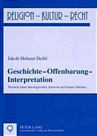 Geschichte - Offenbarung - Interpretation: Versuch Einer Theologischen Antwort an Gianni Vattimo (Paperback)