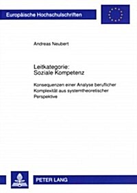 Leitkategorie: Soziale Kompetenz: Konsequenzen Einer Analyse Beruflicher Komplexitaet Aus Systemtheoretischer Perspektive (Paperback)