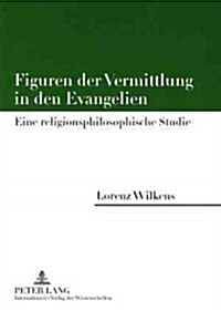 Figuren Der Vermittlung in Den Evangelien: Eine Religionsphilosophische Studie (Paperback)