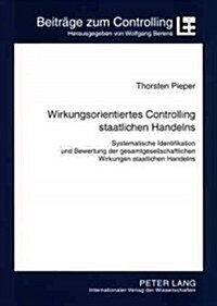 Wirkungsorientiertes Controlling Staatlichen Handelns: Systematische Identifikation Und Bewertung Der Gesamtgesellschaftlichen Wirkungen Staatlichen H (Paperback)