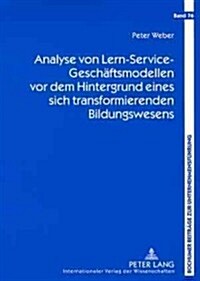 Analyse Von Lern-Service-Geschaeftsmodellen VOR Dem Hintergrund Eines Sich Transformierenden Bildungswesens (Paperback)