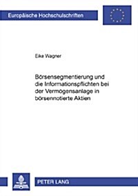 Boersensegmentierung Und Die Informationspflichten Bei Der Vermoegensanlage in Boersennotierte Aktien (Paperback)