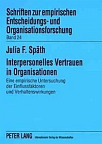 Interpersonelles Vertrauen in Organisationen: Eine Empirische Untersuchung Der Einflussfaktoren Und Verhaltenswirkungen (Paperback)