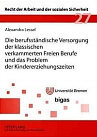 Die Berufsstaendische Versorgung Der Klassischen Verkammerten Freien Berufe Und Das Problem Der Kindererziehungszeiten (Paperback)