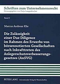 Die Zulaessigkeit Einer Due Diligence Im Rahmen Des Erwerbs Von Boersennotierten Gesellschaften Nach Inkrafttreten Des Anlegerschutzverbesserungsgeset (Paperback)